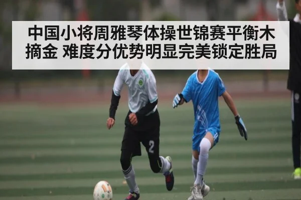 中国小将周雅琴体操世锦赛平衡木摘金 难度分优势明显完美锁定胜局