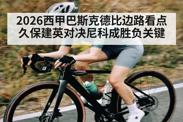2026西甲巴斯克德比边路看点久保建英对决尼科成胜负关键